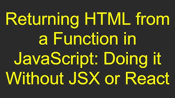 Returning HTML from a Function in JavaScript: Doing it Without JSX or React