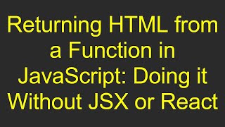 Returning HTML from a Function in JavaScript: Doing it Without JSX or React