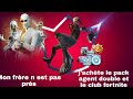 J achète le pack agent double et le  club fortnite mon frère n est pas prêt.