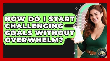 How Do I Start Challenging Goals Without Overwhelm? - The Life Coach Expert