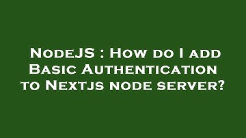 NodeJS : How do I add Basic Authentication to Nextjs node server?