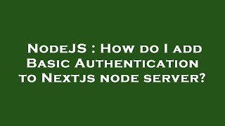 NodeJS : How do I add Basic Authentication to Nextjs node server