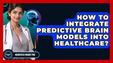 How To Integrate Predictive Brain Models Into Healthcare? - Neurotech Insight Pro