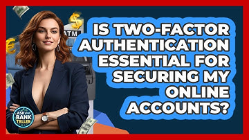 Is Two-factor Authentication Essential For Securing My Online Accounts? - Ask Your Bank Teller