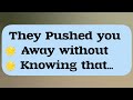 📢They pushed you away without knowing that you were their