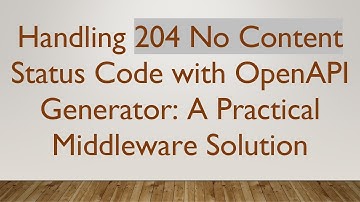 Handling 204 No Content Status Code with OpenAPI Generator: A Practical Middleware Solution