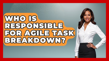 Who Is Responsible For Agile Task Breakdown? - The Time Management Pro