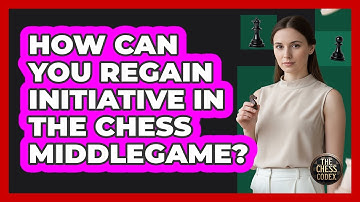 How Can You Regain Initiative In The Chess Middlegame? - The Chess Codex