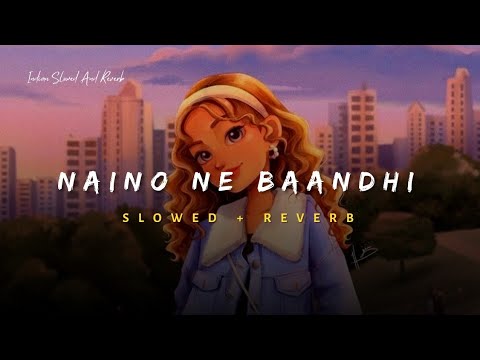 Naino Ne Baandhi   Arko ft Yasser Desai Song  Slowed And Reverb Lofi Mix