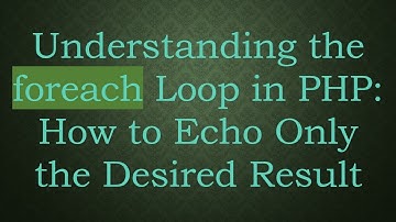 Understanding the foreach Loop in PHP: How to Echo Only the Desired Result