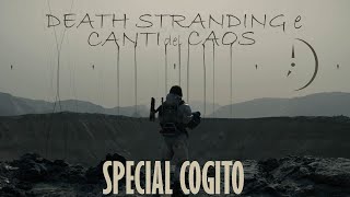 Death Strading e Canti del Caos: la Vita, la Morte e il Cosmo - SPECIAL COGITO