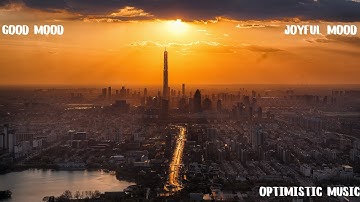 Good Mood Music | Optimistic music | Joyful mood
