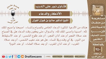 متى يكون وقت أذكار الصباح والمساء؟ الشيخ صالح بن فوزان الفوزان