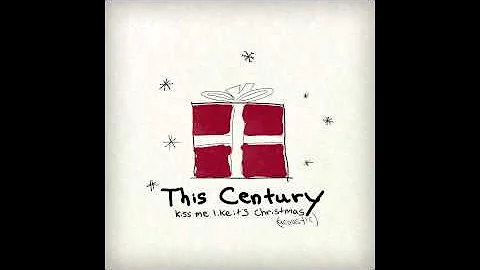This Century - Kiss Me Like It's Christmas (Acoustic)