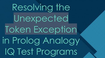 Resolving the Unexpected Token Exception in Prolog Analogy IQ Test Programs