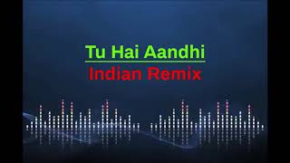 Tu Hai Aandhi (Indian Remix)