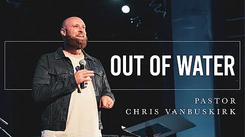 OUT OF WATER | Pastor Chris VanBuskirk