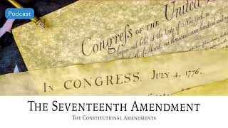 AF-565: The Seventeenth Amendment: The Constitutional Amendments | Ancestral Findings Podcast