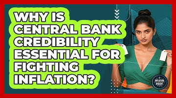 Why Is Central Bank Credibility Essential For Fighting Inflation? - Inflation Insight Channel