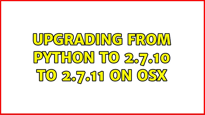 Upgrading from Python to 2.7.10 to 2.7.11 on OSX (2 Solutions!!)