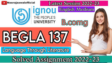 BEGLA 137 Solved Assignment 2022-23 | English Medium | Language Through Literature | IGNOU | Bcomg