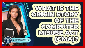 What Is The Origin Story Of The Computer Misuse Act (CMA)? - AI and Technology Law
