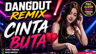 Dangdut Remix CINTA BUTA 💔 Full Album Remix Terbaru 2026 | Bass Mantap & Enak Didengar