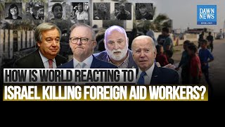 How is world reacting to Israel killing foreign aid workers?