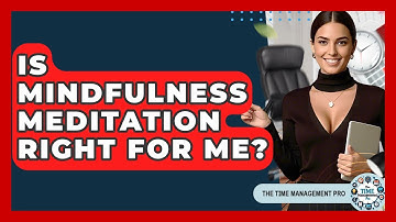 Is Mindfulness Meditation Right For Me? - The Time Management Pro