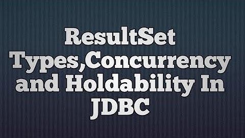 26.ResultSet Types,Concurrency and Holdability In JDBC