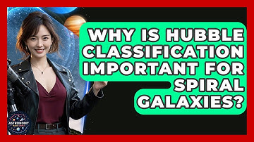 Why Is Hubble Classification Important For Spiral Galaxies? - Astronomy Made Simple