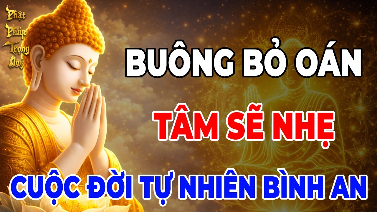 Phật Dạy: Càng Oán Hận Càng Khổ – Buông Bỏ Mới Là Con Đường Bình An | Phật Pháp Trọng Quý