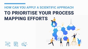 How can you apply a scientific approach to prioritise your process mapping efforts?