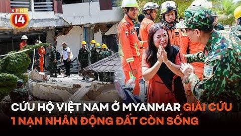 Lực lượng cứu hộ Việt Nam ở Myanmar giải cứu 1 nạn nhân động đất còn sống