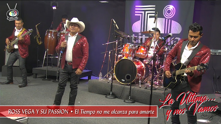 Ross Vega y su Passión - El Tiempo no me alcanza para amarte, La Última y nos Vamos