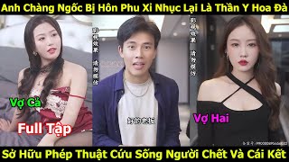 Anh Chàng Ngốc Bị Hôn Phu Xỉ Nhục Là Thần Y Hoa Đà Sở Hữu Phép Thuật Cứu Sống Người Chết Và Cái Kết