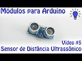 Módulos para Arduino - Vídeo 05 - Sensor de Distância Ultrassônico