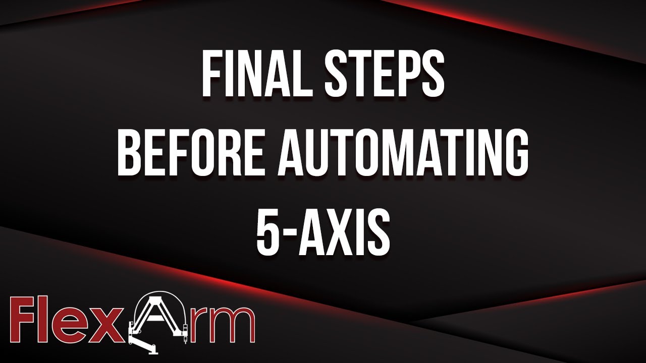 Final Steps Before Running Parts on the 5-Axis - Robotics in Manufacturing (Episode 13)