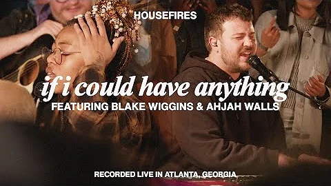 If I Could Have Anything (feat. Blake Wiggins & Ahjah Walls) | Housefires