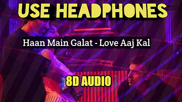 Haan Main Galat - Love Aaj Kal | Kartik, Sara | Pritam | Arijit Singh | Shashwat (8D AUDIO)🎧🎧