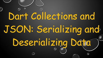 Dart Collections and JSON: Serializing and Deserializing Data