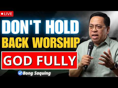 Worship God With Your Whole Being and Never Hold Back Again | Bong Saquing