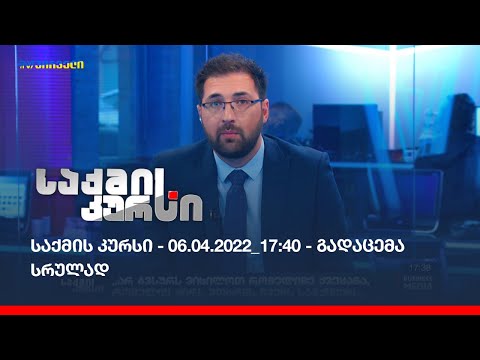 საქმის კურსი - 06.04.2022_17:40 - გადაცემა სრულად