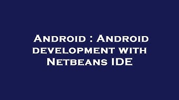 Android : Android development with Netbeans IDE