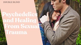 Healing Sexual Trauma with Psychedelics 💫 | DoubleBlind