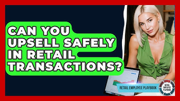Can You Upsell Safely In Retail Transactions? - Retail Employee Playbook