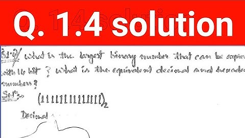 Q. 1.4: What is the largest binary number that can be expressed with 16 bits? What are the equivalen