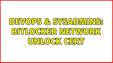 DevOps & SysAdmins: Bitlocker Network Unlock Cert