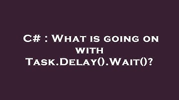 C# : What is going on with Task.Delay().Wait()?