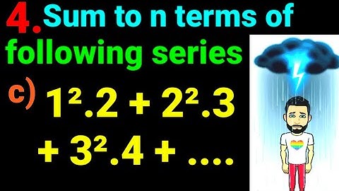 4.c) 1².2 + 2².3 + 3².4 + .... Sum to n terms of following series 1^2.2 + 2^2.3 + 3^2.4 +....Find Sn